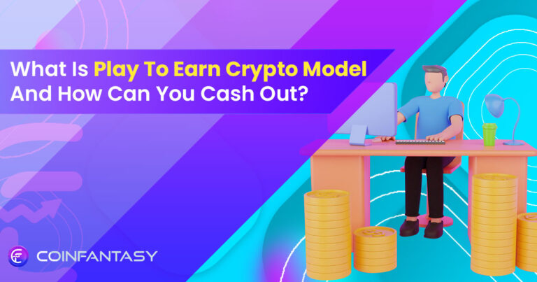 What Is Play To Earn Crypto Model And How Can You Cash Out?