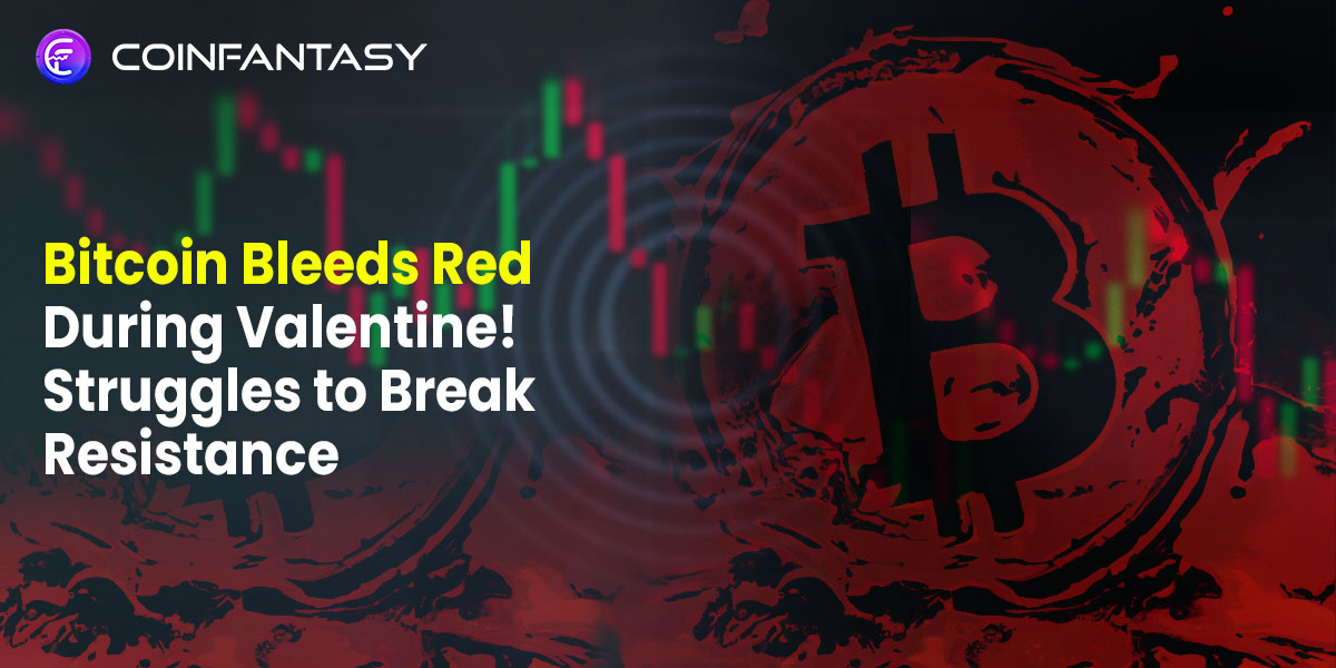 Bitcoin Bleeds Red During Valentine! Struggles to Break Resistance