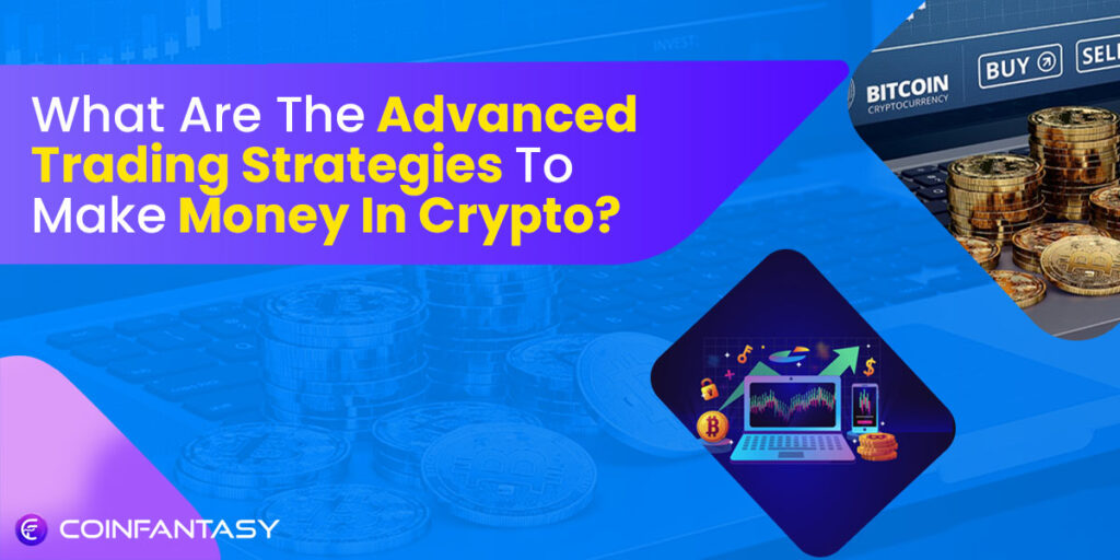 Advanced Trading Strategies To Make Money In Crypto